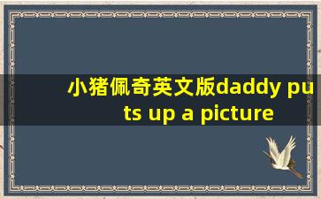 小猪佩奇英文版daddy puts up a picture